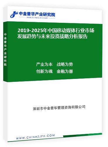 2019-2025年中國移動媒體行業(yè)市場發(fā)展趨勢與未來投資戰(zhàn)略分析報告