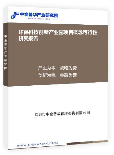環(huán)?？萍紕?chuàng)新產(chǎn)業(yè)園項目概念可行性研究報告