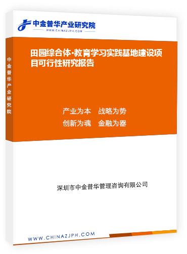 田園綜合體?教育學(xué)習(xí)實踐基地建設(shè)項目可行性研究報告